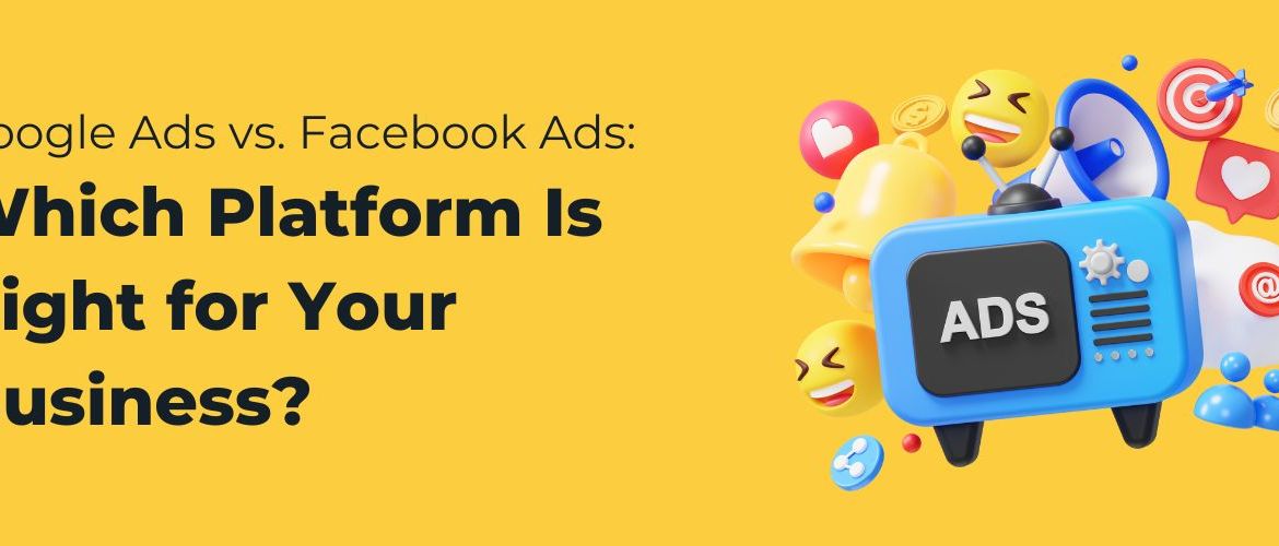Google Ads vs. Facebook Ads Which Platform Is Right for Your Business