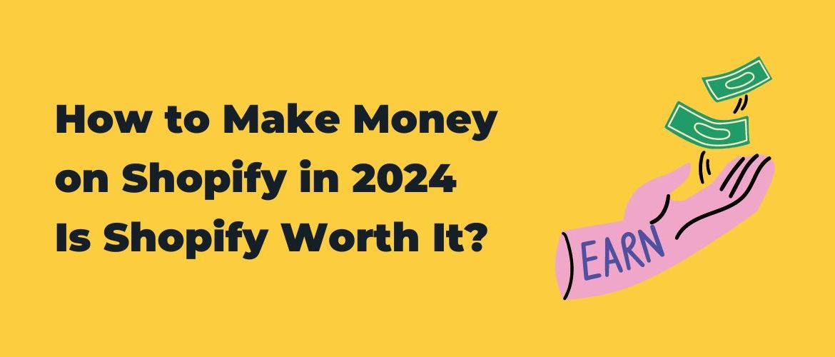 How to Make Money on Shopify in 2024 Is Shopify Worth It